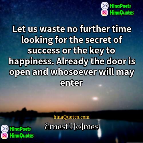 Ernest Holmes Quotes | Let us waste no further time looking